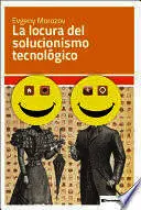LOCURA DEL SOLUCIONISMO TECNOLÓGICO, LA LOCURA DEL SOLUCIONISMO TECNOLÓGICO, LA