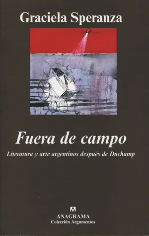 FUERA DE CAMPO. LITERATURA Y ARTE ARGENTINOS DESPUÉS DE DUCHAMP