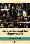 SANTA ACONFESIONALIDAD VIRGEN Y MARTIR