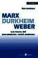 MARX DURKHEIM WEBER. LAS BASES DEL PENSAMIENTO SOCIAL MODERNO