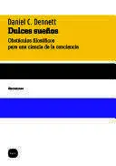 DULCES SUEÑOS. OBSTÁCULOS FILOSÓFICOS PARA UNA CIENCIA DE LA CONCIENCIA