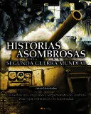 HISTORIAS ASOMBROSAS DE LA SEGUNDA GUERRA MUNDIAL HISTORIAS ASOMBROSAS DE LA SEGUNDA GUERRA MUNDIAL