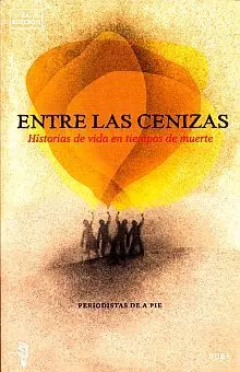 ENTRE LAS CENIZAS. HISTORIAS DE VIDA EN TIEMPOS DE MUERTE.