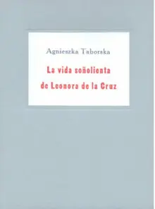 LA VIDA SOÑOLIENTA DE LEONORA DE LA CRUZ LA VIDA SOÑOLIENTA DE LEONORA DE LA CRUZ