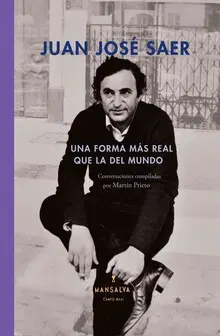 UNA FORMA MÁS REAL QUE LA DEL MUNDO : CONVERSACIONES CON JUAN JOSÉ SAER / COMPIL