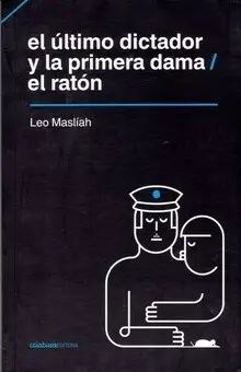 EL ÚLTIMO DICTADOR Y LA PRIMERA DAMA ; EL RATÓN / LEO MASLÍAH.